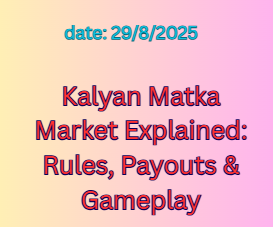 Kalyan Matka Market Explained: Rules, Payouts & Gameplay