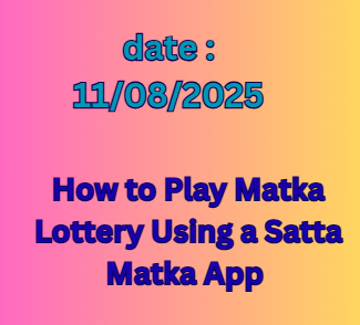 How to Play Matka Lottery Using a Satta Matka App