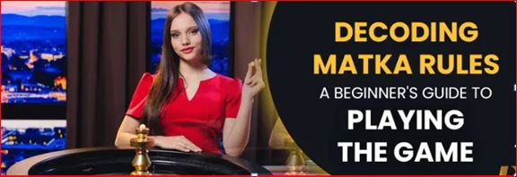 Decoding Matka Rules: A Beginner’s Guide to Playing the Game
